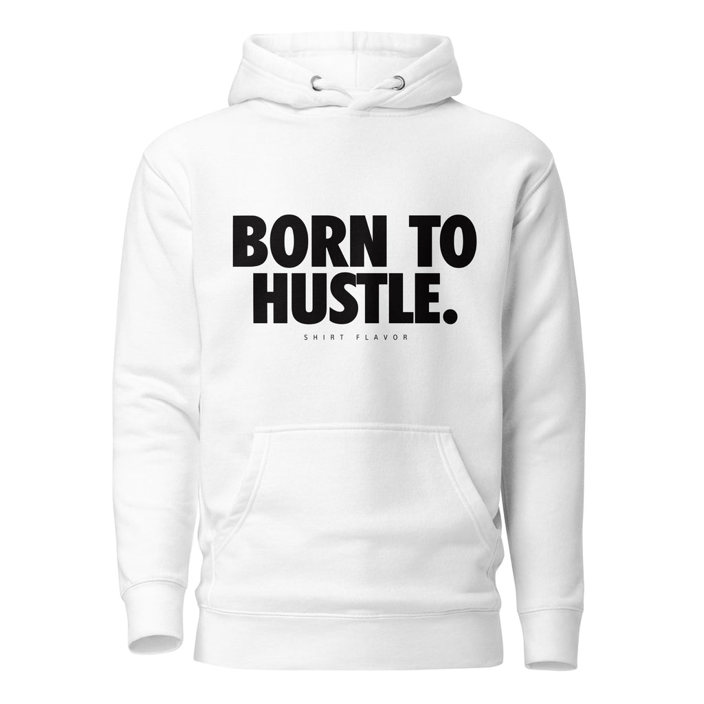 Born To Hustle Premium Hoodie-Shirt Flavor