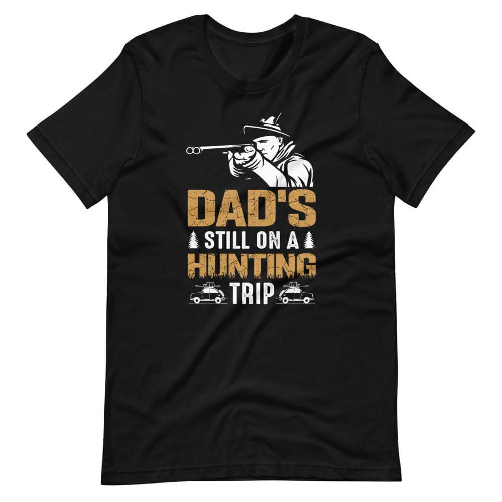 Dad's Still On A Hunting Trip T-Shirt-Shirt Flavor