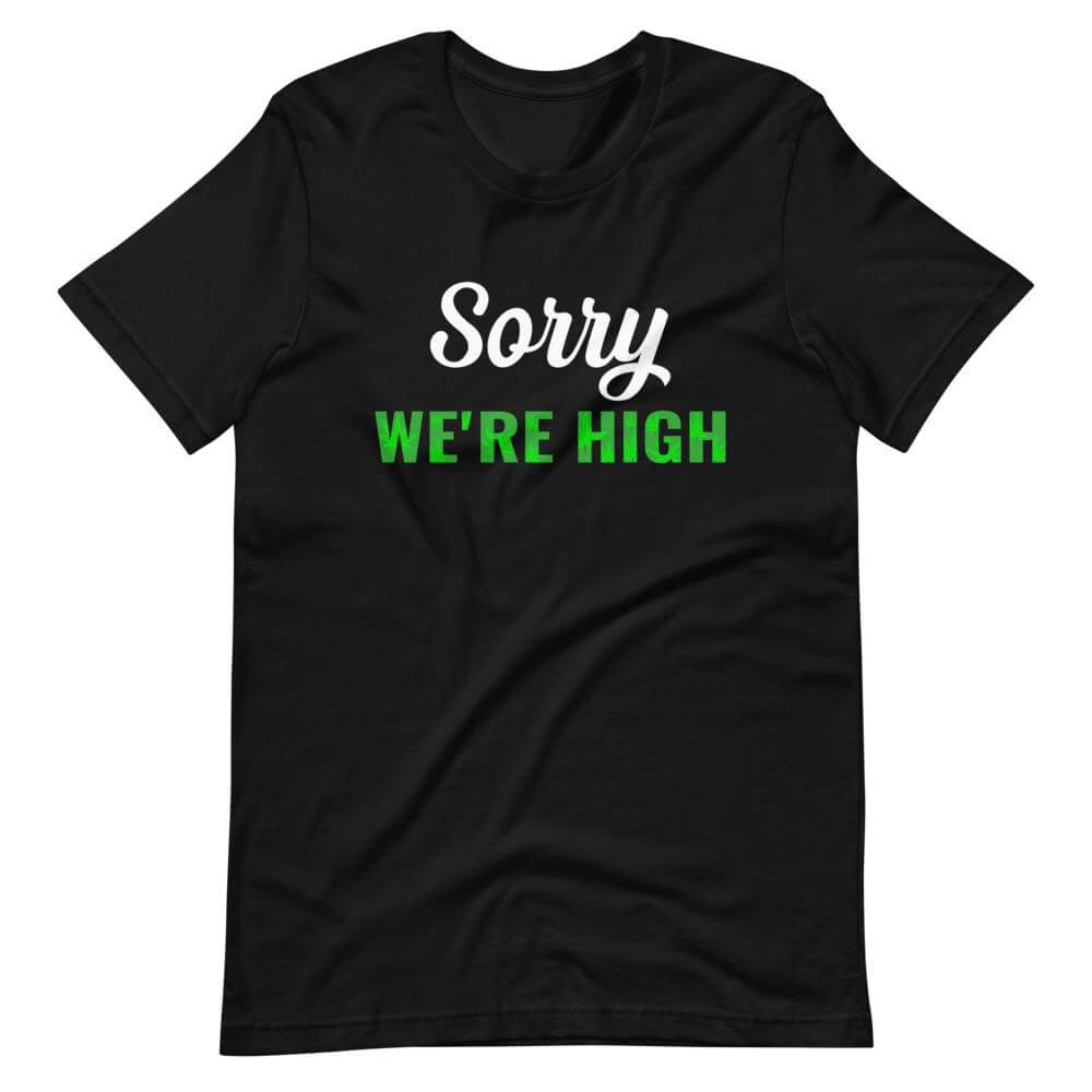 Sorry We're High T-Shirt-Shirt Flavor