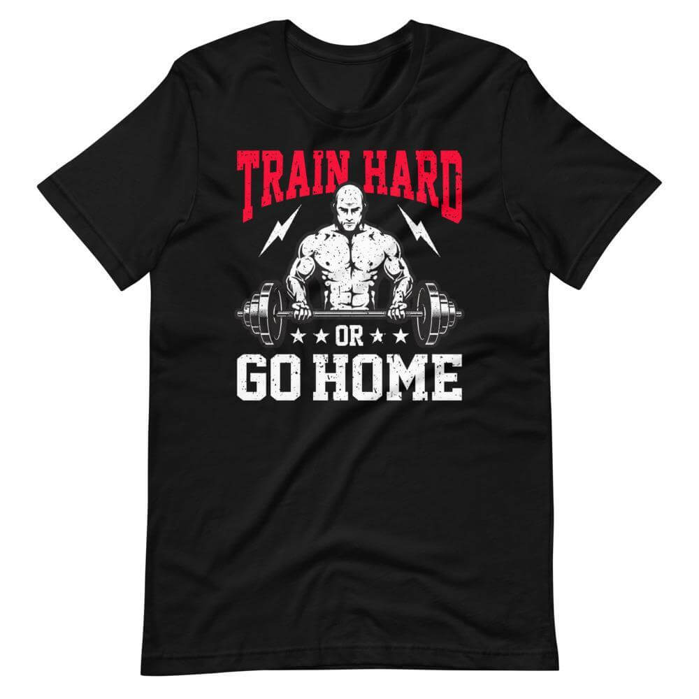 Train Hard Or Go Home T-Shirt-Shirt Flavor